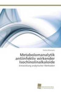 Metabolomanalytik antiinfektiv wirkender Isochinolinalkaloide : Entwicklung analytischer Methoden （Aufl. 2012. 288 S. 220 mm）