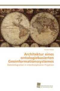 Architektur eines ontologiebasierten Geoinformationssystemes : Datenintegration in interdisziplinären Projekten （Aufl. 2012. 172 S. 220 mm）