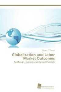 Globalization and Labor Market Outcomes : Applying Schumpeterian Growth Models （Aufl. 2012. 156 S. 220 mm）
