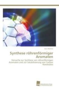 Synthese röhrenförmiger Aromaten : Versuche zur Synthese von röhrenförmigen Aromaten und zur Solubilisierung von Carbon Nanotubes （2013. 296 S. 220 mm）