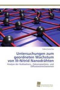 Untersuchungen zum geordneten Wachstum von III-Nitrid Nanodr&auml;hten : Analyse der Nukleations-, Dekompositions- und Diffusionsmechanismen （Aufl. 2012. 152 S. 220 mm）