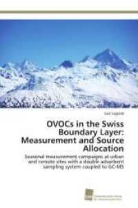 OVOCs in the Swiss Boundary Layer: Measurement and Source Allocation : Seasonal measurement campaigns at urban and remote sites with a double adsorbent sampling system coupled to GC-MS （Aufl. 2012. 136 S. 220 mm）