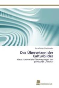 Das Übersetzen der Kulturbilder : Klaus Staemmlers Übertragungen der polnischen Literatur （2013. 332 S. 220 mm）