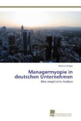 Managermyopie in deutschen Unternehmen : Eine empirische Analyse （Aufl. 2012. 268 S. 220 mm）