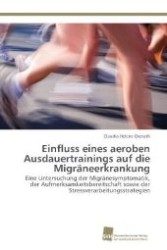 Einfluss eines aeroben Ausdauertrainings auf die Migr&auml;neerkrankung : Eine Untersuchung der Migr&auml;nesymptomatik, der Aufmerksamkeitsbereitschaft sowie der Stressverarbeitungsstrategien （Aufl.）