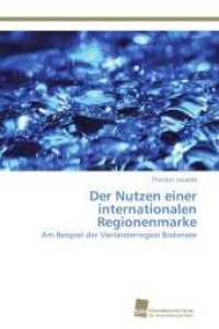 Der Nutzen einer internationalen Regionenmarke : Am Beispiel der Vierl&auml;nderregion Bodensee （2012. 64 S. 220 mm）
