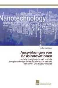 Auswirkungen von Basisinnovationen : auf die Energiewirtschaft und die Energienachfrage in Deutschland: am Beispiel der Nano- und Biotechnologie （2014. 472 S. 220 mm）