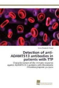 Detection of anti-ADAMTS13 antibodies in patients with TTP : Characterization of the immune response against ADAMTS13 in patients with thrombotic thrombocytopenic purpura （2014. 104 S. 220 mm）