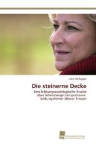 Die steinerne Decke : Eine bildungssoziologische Studie über lebenslange Lernprozesse bildungsferner älterer Frauen （2014. 268 S. 220 mm）