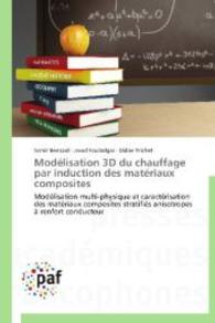 Modélisation 3D du chauffage par induction des matériaux composites : Modélisation multi-physique et caractérisation des matériaux composites stratifiés anisotropes à renfort conducteur （2014. 192 S. 220 mm）