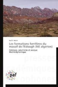 Les formations ferrifères du massif de l'Edough (NE algérien) : Géologie, géochimie et analyse thermodynamique （2014. 284 S. 220 mm）