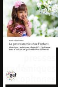 La gastrostomie chez l'enfant : Historique, techniques, dispositifs. Expérience avec le bouton de gastrostomie à ballonnet （2014. 132 S. 220 mm）