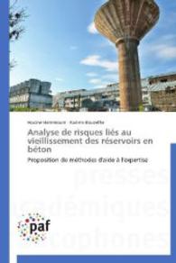 Analyse de risques liés au vieillissement des réservoirs en béton : Proposition de méthodes d'aide à l'expertise （2014. 304 S. 220 mm）
