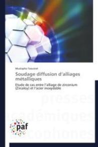 Soudage diffusion d'alliages métalliques : Etude de cas entre l'alliage de zirconium (Zircaloy) et l'acier inoxydable （2014. 216 S. 220 mm）