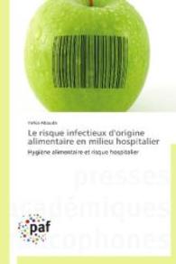 Le risque infectieux d'origine alimentaire en milieu hospitalier : Hygiène alimentaire et risque hospitalier （2014. 368 S. 220 mm）