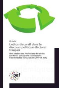 L'ethos discursif dans le discours politique &eacute;lectoral fran&ccedil;ais : Une analyse des Professions de foi des candidats participant aux &Eacute;lections Pr&eacute;sidentielles fran&ccedil;aises de 2007 et 2012 （2015. 320 S. 220 mm）