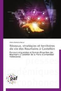 R&eacute;seaux, strat&eacute;gies et territoires de vie des Roumains &agrave; Castell&oacute;n : Parcours migratoires et formes d'insertion des Roumains &agrave; Castell&oacute;n de la Plana (Comunidad Valenciana) （2014. 496 S. 220 mm）