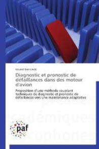 Diagnostic et pronostic de défaillances dans des moteur d'avion : Proposition d une méthode couplant techniques de diagnostic et pronostic de défaillances vers une maintenance adaptative （2014. 292 S. 220 mm）