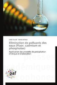 Elimination de polluants des eaux (Fluor, cadmium et phosphates) : Application des procédés de précipitation chimique et d'adsorption （2014. 208 S. 220 mm）