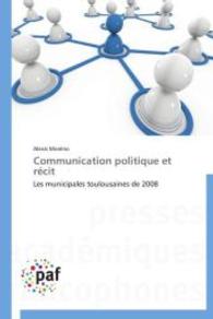 Communication politique et récit : Les municipales toulousaines de 2008 （2014. 256 S. 220 mm）