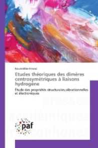Etudes théoriques des dimères centrosymétriques à liaisons hydrogène : Étude des propriétés structurales,vibrationnelles et électroniques （2017. 116 S. 220 mm）