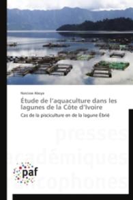 Étude de l'aquaculture dans les lagunes de la Côte d'Ivoire : Cas de la pisciculture en de la lagune Ébrié （2014. 316 S. 220 mm）