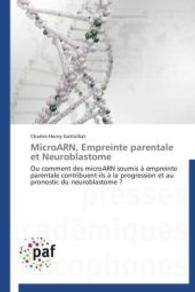 MicroARN, Empreinte parentale et Neuroblastome : Ou comment des microARN soumis à empreinte parentale contribuent-ils à la progression et au pronostic du neuroblastome ? （2014. 224 S. 220 mm）