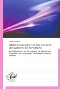 Multiplicateurs sur les espaces de Banach de fonctions : Multiplicateurs sur les espaces de Banach de fonctions sur un groupe localement compact abélien （2014. 116 S. 220 mm）