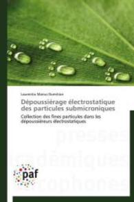 Dépoussiérage électrostatique des particules submicroniques : Collection des fines particules dans les dépoussiéreurs électrostatiques （2014. 208 S. 220 mm）