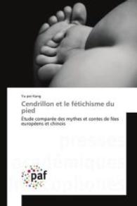 Cendrillon et le f&eacute;tichisme du pied : &Eacute;tude compar&eacute;e des mythes et contes de f&eacute;es europ&eacute;ens et chinois （2015. 540 S. 220 mm）