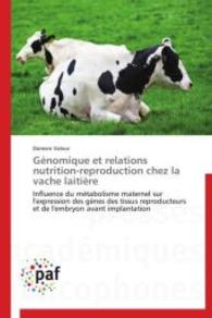 Génomique et relations nutrition-reproduction chez la vache laitière : Influence du métabolisme maternel sur l'expression des gènes des tissus reproducteurs et de l'embryon avant implantation （2014. 264 S. 220 mm）