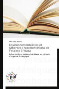 Environnementalistes et Mbororo : représentations de l'espace à Waza : Echos du Parc National de Waza en période d'urgence écologique （2014. 376 S. 220 mm）