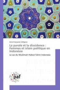 La parole et la dissidence: Femmes et islam politique en Indonésie : Le cas du Muslimah Hizbut-Tahrir Indonesia （2015. 256 S. 220 mm）