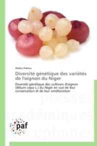 Diversité génétique des variétés de l'oignon du Niger : Diversité génétique des cultivars d'oignon (Allium cepa L.) du Niger en vue de leur conservation et de leur amélioration （2014. 180 S. 220 mm）