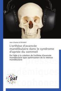 L'orthèse d'avancée mandibulaire dans le syndrome d'apnée du sommeil : De l'idée à la création de l'orthèse d'avancée mandibulaire type optimisation de la retenue mandibulaire （2014. 144 S. 220 mm）