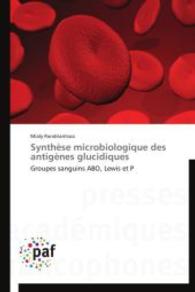 Synthèse microbiologique des antigènes glucidiques : Groupes sanguins ABO, Lewis et P （2014. 232 S. 220 mm）