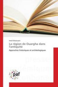 La r&eacute;gion de Ouargha dans l'antiquit&eacute; : Approches historiques et arch&eacute;ologiques （2015. 376 S. 220 mm）
