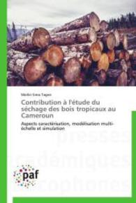 Contribution à l'étude du séchage des bois tropicaux au Cameroun : Aspects caractérisation, modélisation multi-échelle et simulation （2014. 276 S. 220 mm）
