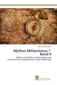 Mythos Militarismus ? Band II : Militär und Politik in Deutschland und Frankreich am Vorabend des Ersten Weltkriegs （2015. 324 S. 220 mm）