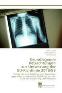 Grundlegende Betrachtungen zur Umsetzung der EU-Richtlinie 2013/59 : "Schutz vor den Gefahren einer Exposition gegenüber ionisierender Strahlung" aus der Sicht der Ausbildung und Industrie （2015. 144 S. 220 mm）