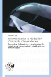 Polymères pour la réalisation d'implants intra-oculaires : Conception, élaboration et caractérisation de copolymères, biocompatibles, et utilisables en ophtalmologie （Aufl. 2012. 280 S.）