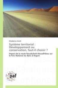 Système territorial : Développement ou conservation, faut-il choisir ? : Impact de la route Nouakchott-Nouadhibou sur le Parc National du Banc d Arguin （2012. 436 S. 220 mm）