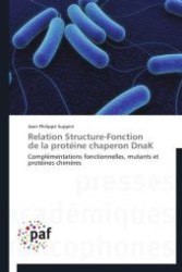 Relation Structure-Fonction de la protéine chaperon DnaK : Complémentations fonctionnelles, mutants et protéines chimères （Aufl. 2012. 188 S.）