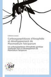 Carboxypeptidases d'Anophèle et développement de Plasmodium falciparum : Les carboxypeptidases d'Anopheles gambiae impliquées dans le développement de Plasmodium falciparum （Aufl. 2012. 172 S.）