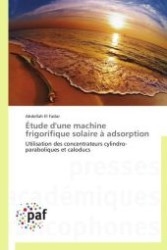 Étude d'une machine frigorifique solaire à adsorption : Utilisation des concentrateurs cylindro-paraboliques et caloducs （Aufl. 2012. 164 S.）