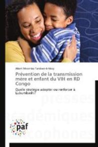 Prévention de la transmission mère et enfant du VIH en RD Congo : Quelle stratégie adopter ou renforcer à Lubumbashi? （Aufl. 2012. 176 S. 220 mm）