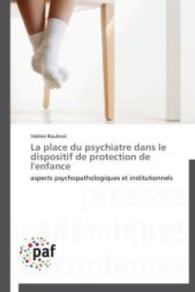 La place du psychiatre dans le dispositif de protection de l'enfance : aspects psychopathologiques et institutionnels （Aufl. 2012. 216 S. 220 mm）