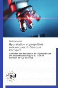 Hydratation et propriétés mécaniques du Stratum Corneum : Validation des descripteurs de l'hydratation et des propriétés mécaniques du Stratum Corneum ex vivo et in vivo （2014. 248 S. 220 mm）