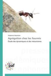 Agrégation chez les fourmis : Étude des dynamiques et des mécanismes （2012. 188 S. 220 mm）