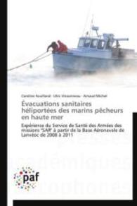 Évacuations sanitaires héliportées des marins pêcheurs en haute mer : Expérience du Service de Santé des Armées des missions "SAR" à partir de la Base Aéronavale de Lanvéoc de 2008 （2012. 156 S. 220 mm）